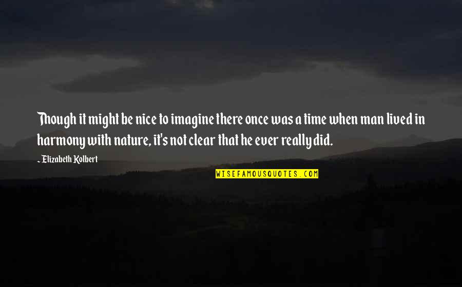 Harmony's Quotes By Elizabeth Kolbert: Though it might be nice to imagine there Harmony's Quotes By Elizabeth Kolbert: Though it might be nice to imagine there