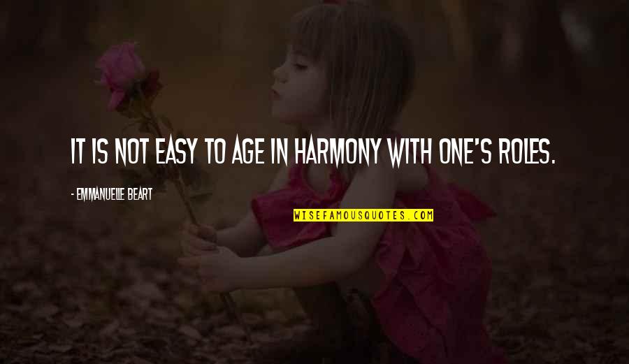 Harmony's Quotes By Emmanuelle Beart: It is not easy to age in harmony