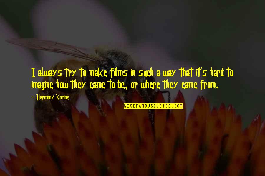 Harmony's Quotes By Harmony Korine: I always try to make films in such Harmony's Quotes By Harmony Korine: I always try to make films in such