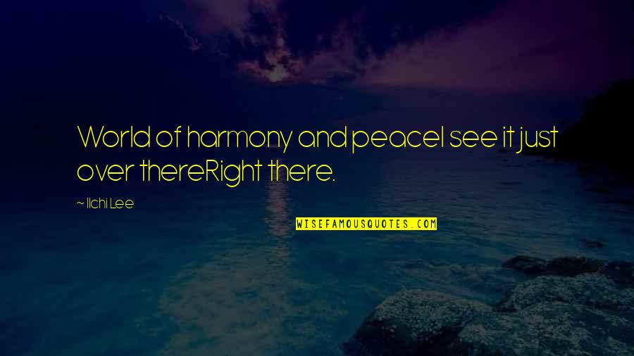 Harmony's Quotes By Ilchi Lee: World of harmony and peaceI see it just
