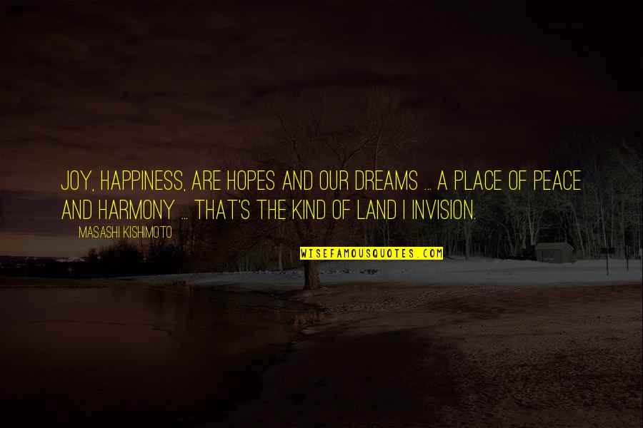 Harmony's Quotes By Masashi Kishimoto: Joy, happiness, are hopes and our dreams ... Harmony's Quotes By Masashi Kishimoto: Joy, happiness, are hopes and our dreams ...