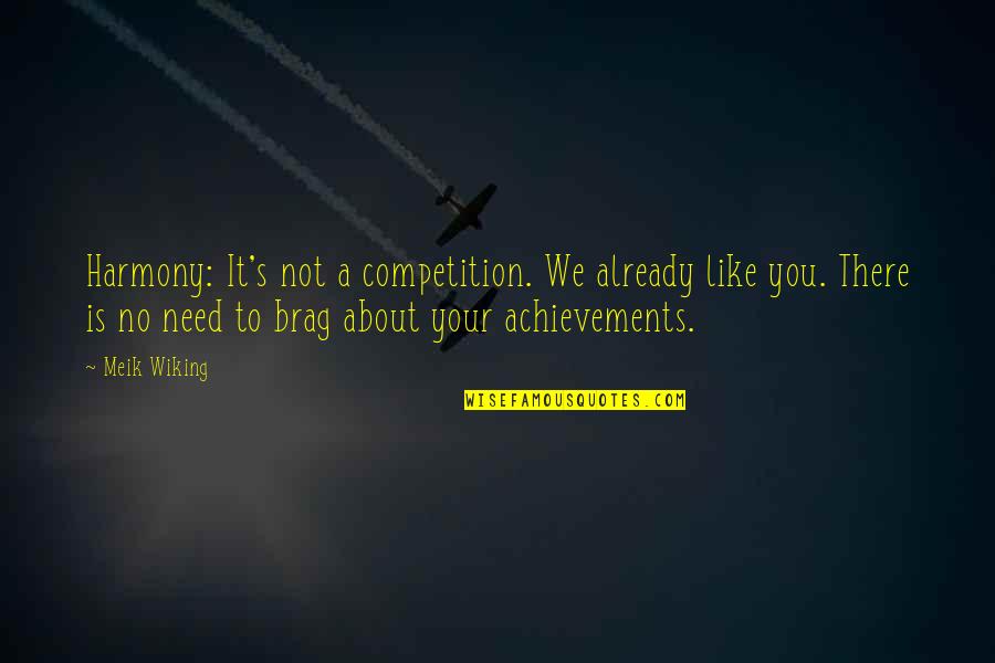 Harmony's Quotes By Meik Wiking: Harmony: It's not a competition. We already like Harmony's Quotes By Meik Wiking: Harmony: It's not a competition. We already like