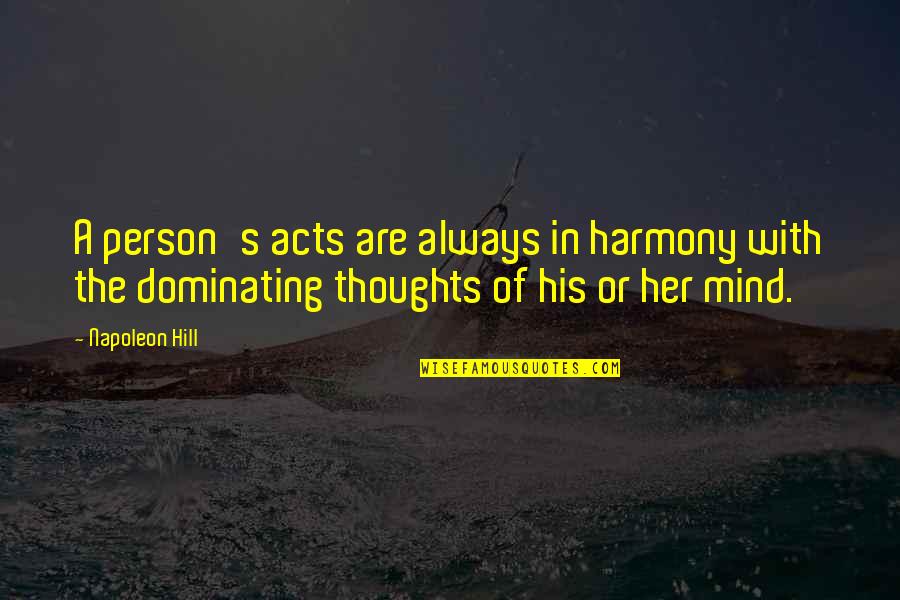 Harmony's Quotes By Napoleon Hill: A person's acts are always in harmony with