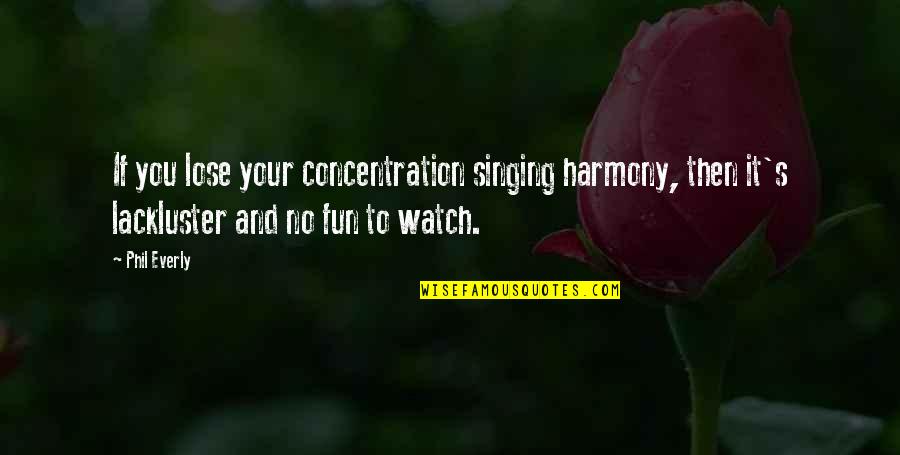 Harmony's Quotes By Phil Everly: If you lose your concentration singing harmony, then