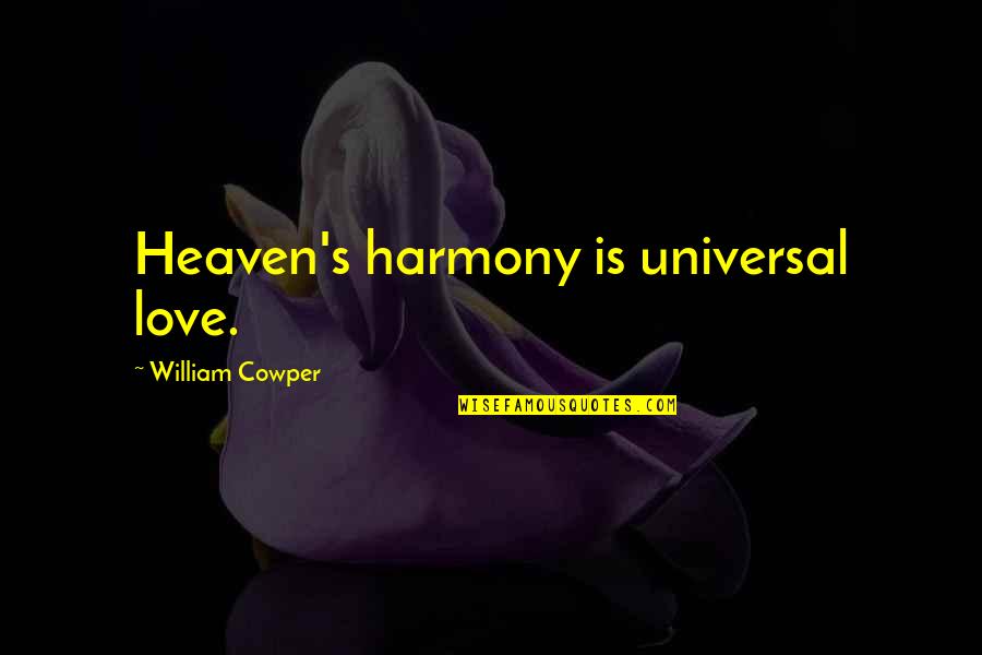Harmony's Quotes By William Cowper: Heaven's harmony is universal love.