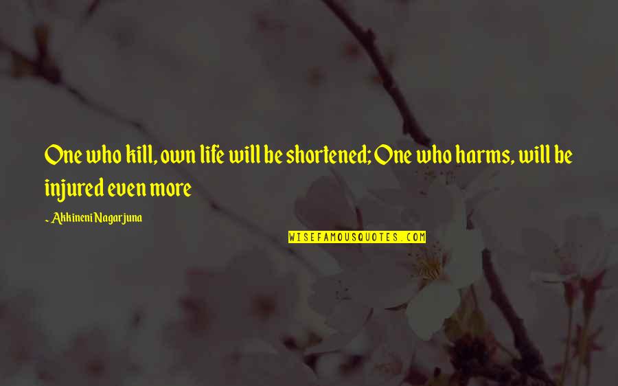 Harms Quotes By Akkineni Nagarjuna: One who kill, own life will be shortened;