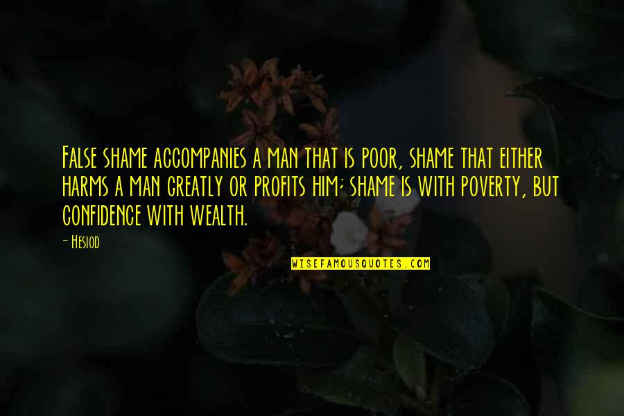 Harms Quotes By Hesiod: False shame accompanies a man that is poor,