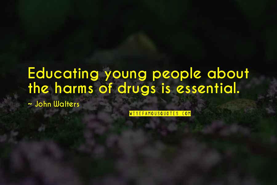 Harms Quotes By John Walters: Educating young people about the harms of drugs