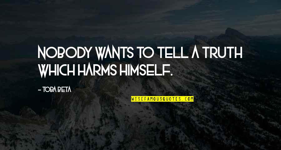 Harms Quotes By Toba Beta: Nobody wants to tell a truth which harms