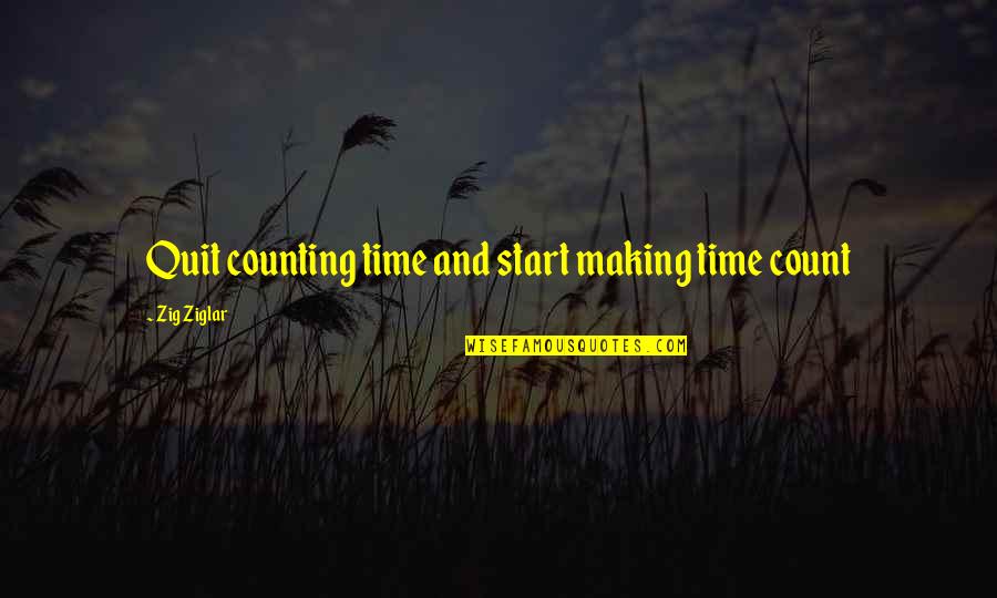 Harmston Ave Quotes By Zig Ziglar: Quit counting time and start making time count
