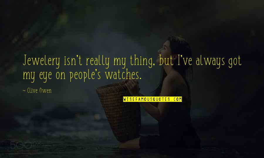 Harmstonarts Quotes By Clive Owen: Jewelery isn't really my thing, but I've always