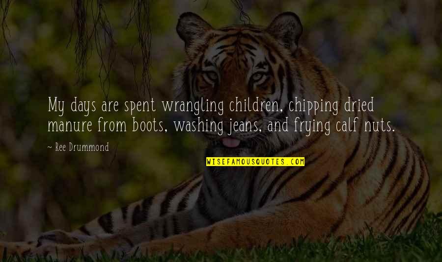 Harmstonarts Quotes By Ree Drummond: My days are spent wrangling children, chipping dried Harmstonarts Quotes By Ree Drummond: My days are spent wrangling children, chipping dried