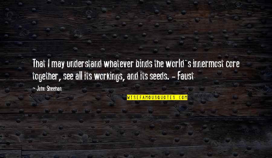 Harmsworth Professor Quotes By John Sheehan: That I may understand whatever binds the world's