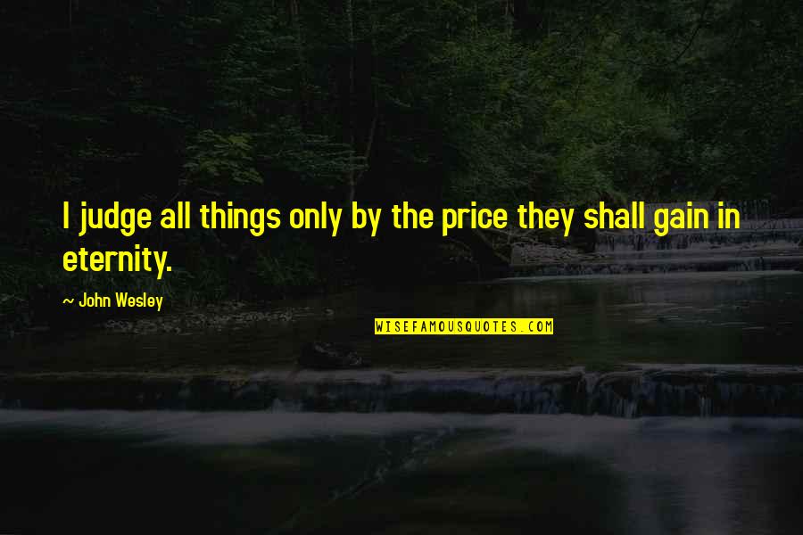 Harmutty Quotes By John Wesley: I judge all things only by the price