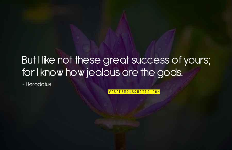 Harmy Quotes By Herodotus: But I like not these great success of