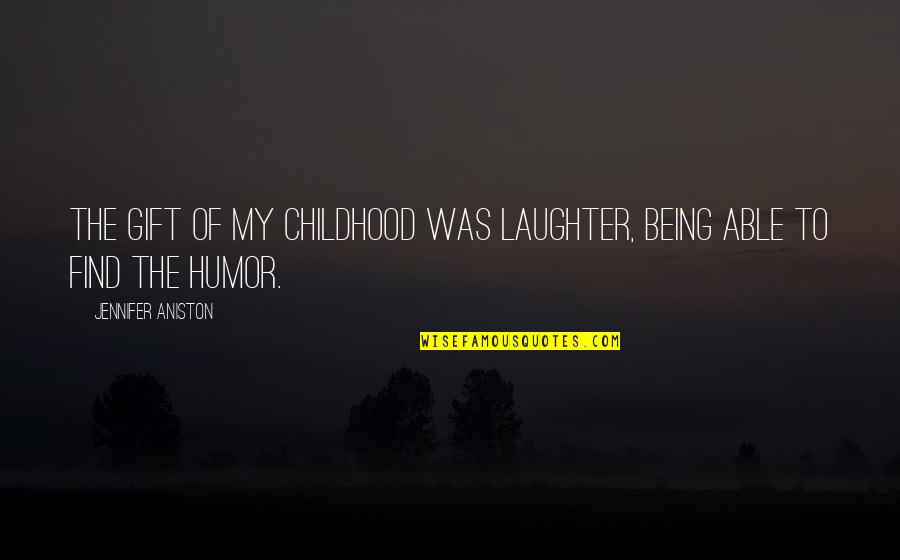 Harmych Quotes By Jennifer Aniston: The gift of my childhood was laughter, being