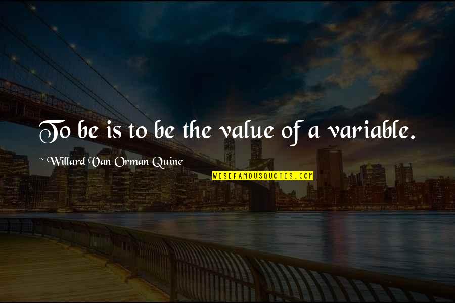 Harnack House Quotes By Willard Van Orman Quine: To be is to be the value of
