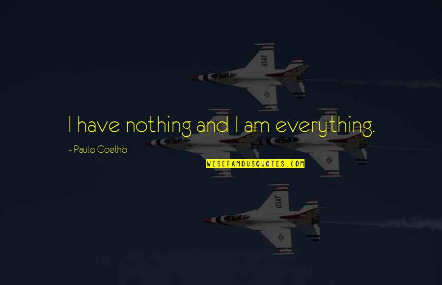 Harnais Chat Quotes By Paulo Coelho: I have nothing and I am everything. Harnais Chat Quotes By Paulo Coelho: I have nothing and I am everything.
