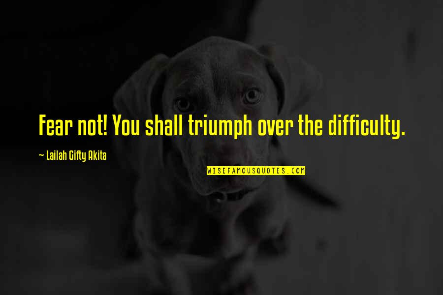 Harnath Clark Quotes By Lailah Gifty Akita: Fear not! You shall triumph over the difficulty. Harnath Clark Quotes By Lailah Gifty Akita: Fear not! You shall triumph over the difficulty.