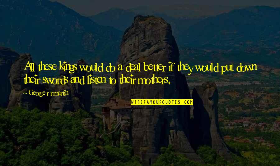 Harnden Group Quotes By George R R Martin: All these kings would do a deal better Harnden Group Quotes By George R R Martin: All these kings would do a deal better