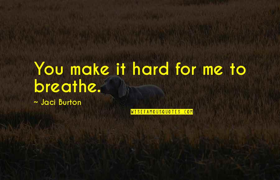 Harnden Group Quotes By Jaci Burton: You make it hard for me to breathe. Harnden Group Quotes By Jaci Burton: You make it hard for me to breathe.