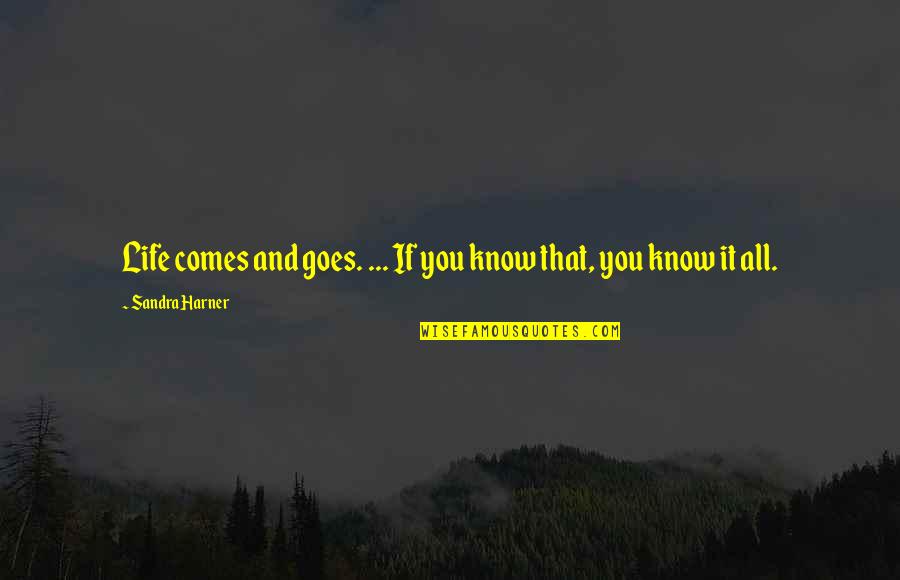 Harner Quotes By Sandra Harner: Life comes and goes. ... If you know