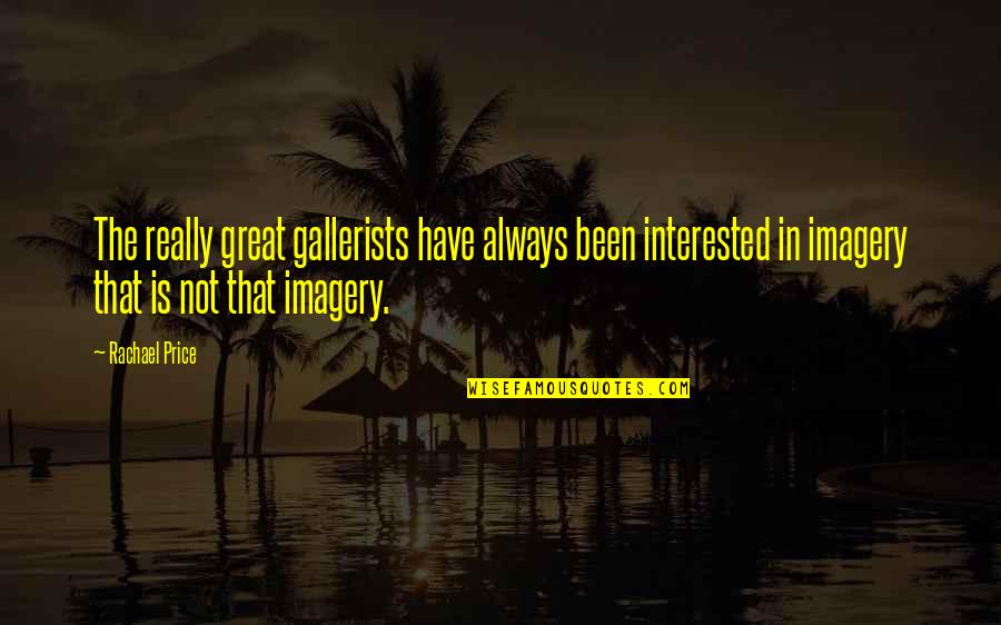 Harners Bakery Quotes By Rachael Price: The really great gallerists have always been interested Harners Bakery Quotes By Rachael Price: The really great gallerists have always been interested