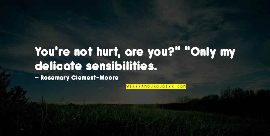 Harners Bakery Quotes By Rosemary Clement-Moore: You're not hurt, are you?" "Only my delicate Harners Bakery Quotes By Rosemary Clement-Moore: You're not hurt, are you?" "Only my delicate