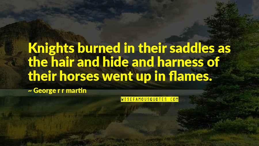 Harness Quotes By George R R Martin: Knights burned in their saddles as the hair Harness Quotes By George R R Martin: Knights burned in their saddles as the hair