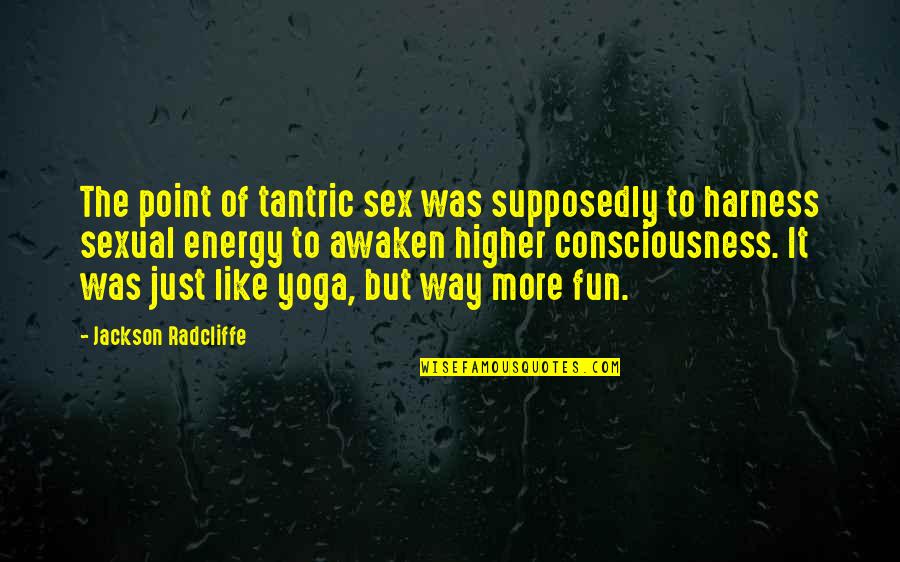 Harness Quotes By Jackson Radcliffe: The point of tantric sex was supposedly to