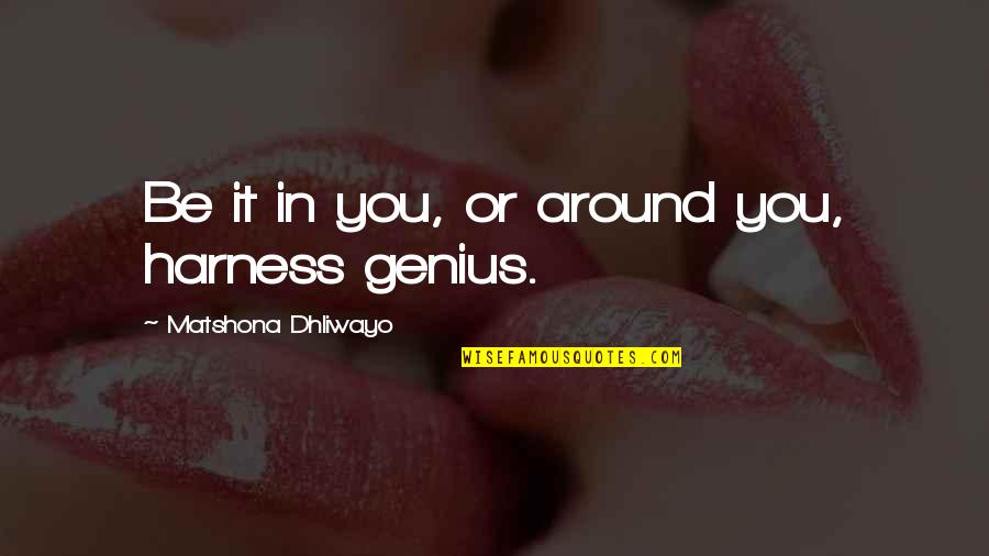 Harness Quotes By Matshona Dhliwayo: Be it in you, or around you, harness Harness Quotes By Matshona Dhliwayo: Be it in you, or around you, harness