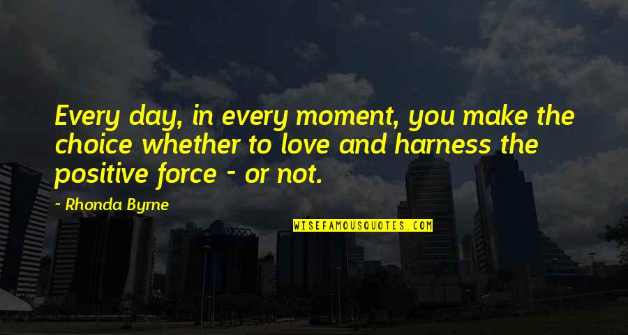 Harness Quotes By Rhonda Byrne: Every day, in every moment, you make the