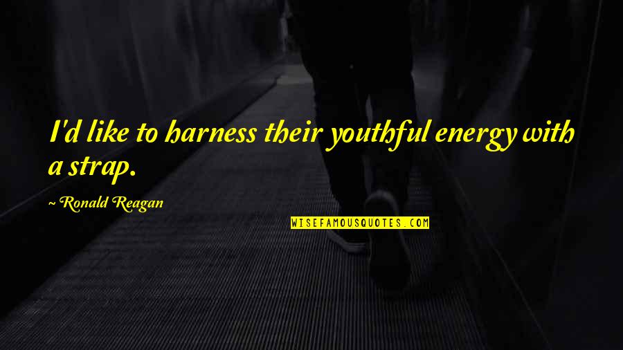 Harness Quotes By Ronald Reagan: I'd like to harness their youthful energy with