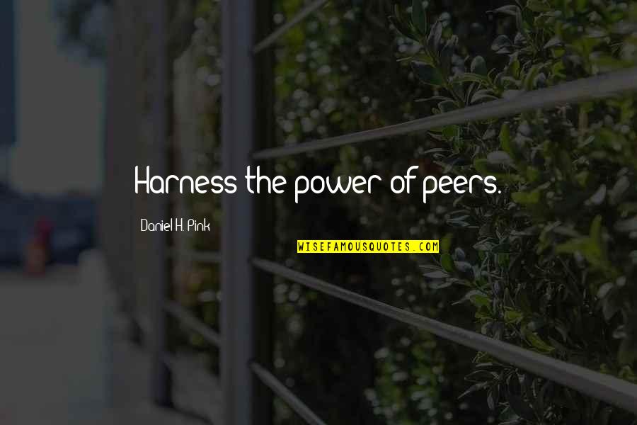 Harness Your Power Quotes By Daniel H. Pink: Harness the power of peers. Harness Your Power Quotes By Daniel H. Pink: Harness the power of peers.