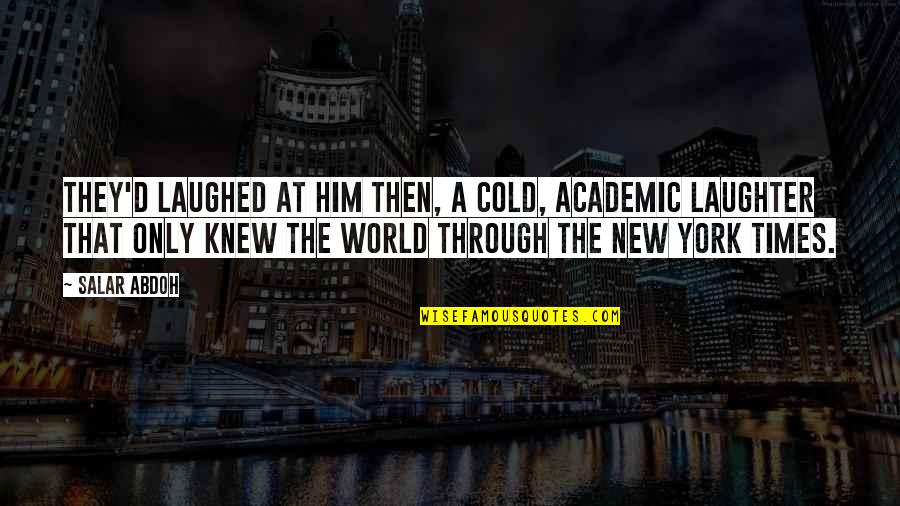 Harness Your Power Quotes By Salar Abdoh: They'd laughed at him then, a cold, academic Harness Your Power Quotes By Salar Abdoh: They'd laughed at him then, a cold, academic