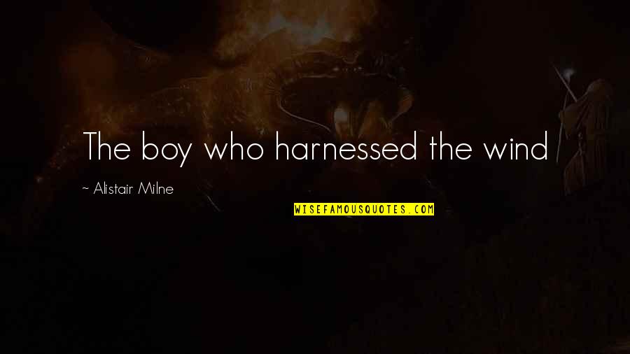 Harnessed Quotes By Alistair Milne: The boy who harnessed the wind