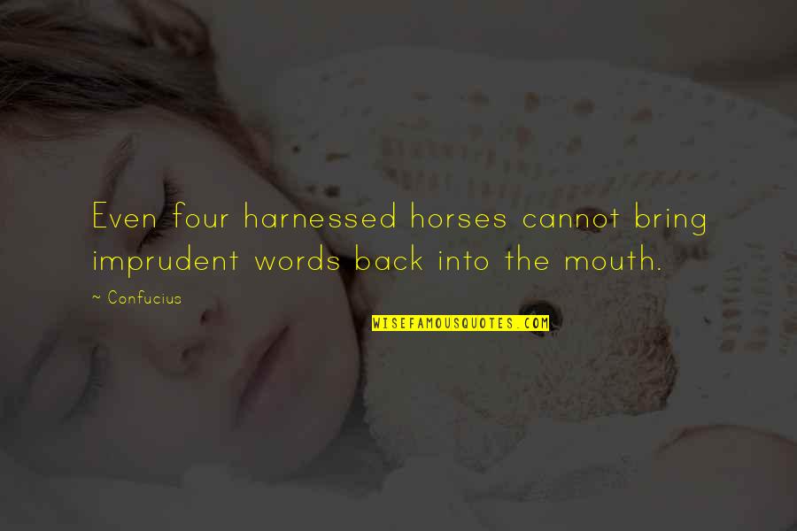 Harnessed Quotes By Confucius: Even four harnessed horses cannot bring imprudent words