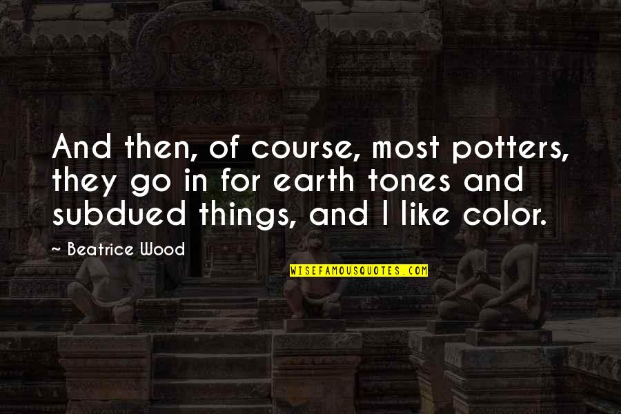 Harnessed To Hope Quotes By Beatrice Wood: And then, of course, most potters, they go