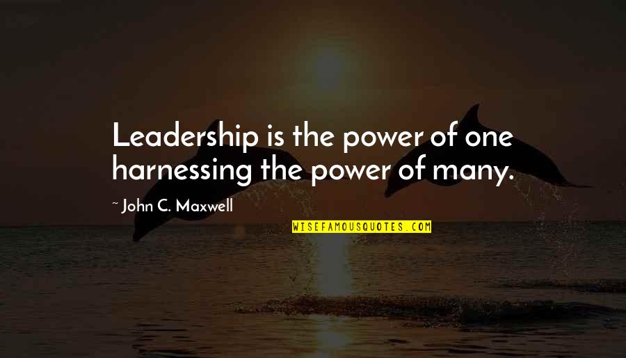 Harnessing Quotes By John C. Maxwell: Leadership is the power of one harnessing the