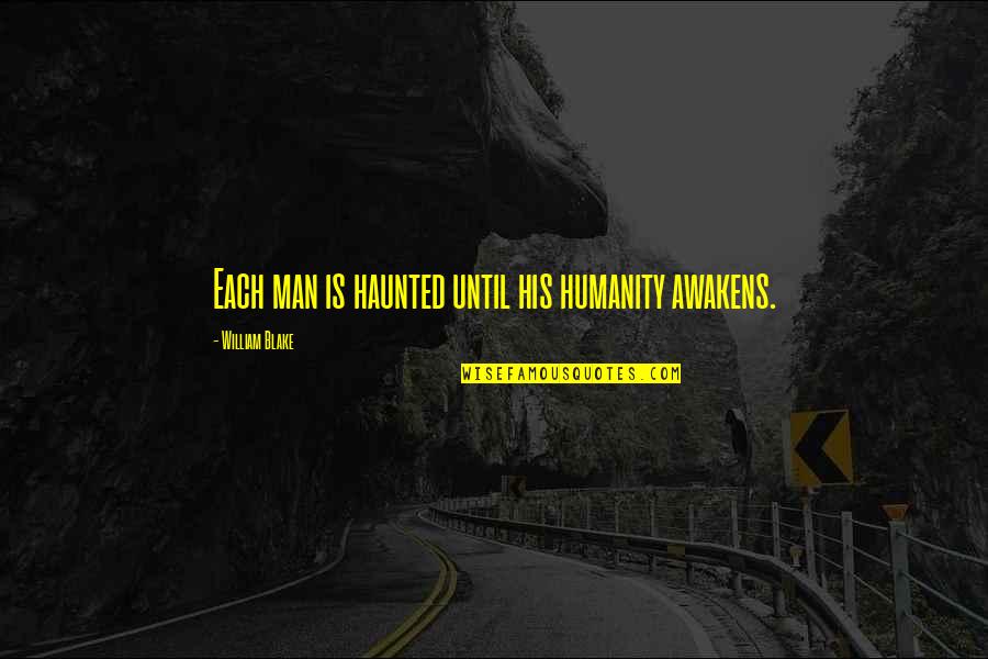 Harnick Brothers Quotes By William Blake: Each man is haunted until his humanity awakens. Harnick Brothers Quotes By William Blake: Each man is haunted until his humanity awakens.