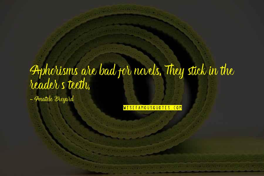 Harnick Md Quotes By Anatole Broyard: Aphorisms are bad for novels. They stick in Harnick Md Quotes By Anatole Broyard: Aphorisms are bad for novels. They stick in