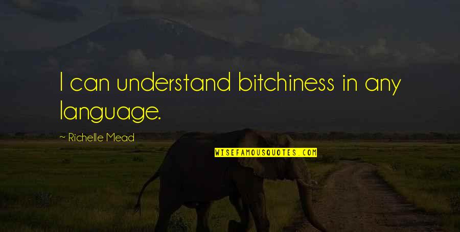 Harnick Md Quotes By Richelle Mead: I can understand bitchiness in any language. Harnick Md Quotes By Richelle Mead: I can understand bitchiness in any language.