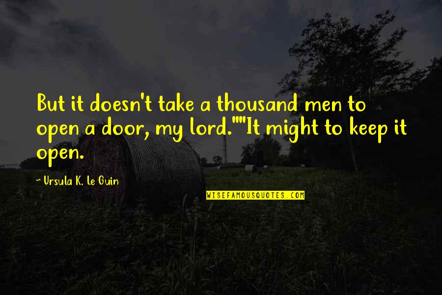 Harnick Md Quotes By Ursula K. Le Guin: But it doesn't take a thousand men to Harnick Md Quotes By Ursula K. Le Guin: But it doesn't take a thousand men to