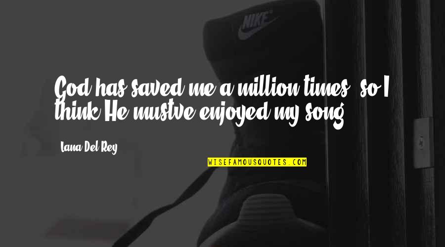 Harnicuta Quotes By Lana Del Rey: God has saved me a million times, so