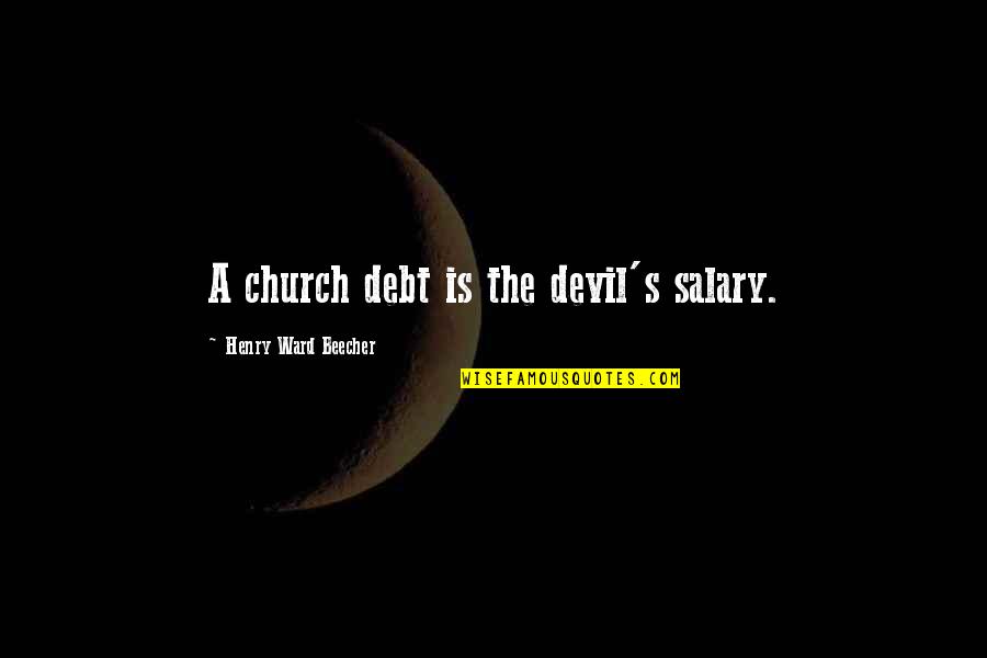 Harnish Auto Quotes By Henry Ward Beecher: A church debt is the devil's salary.