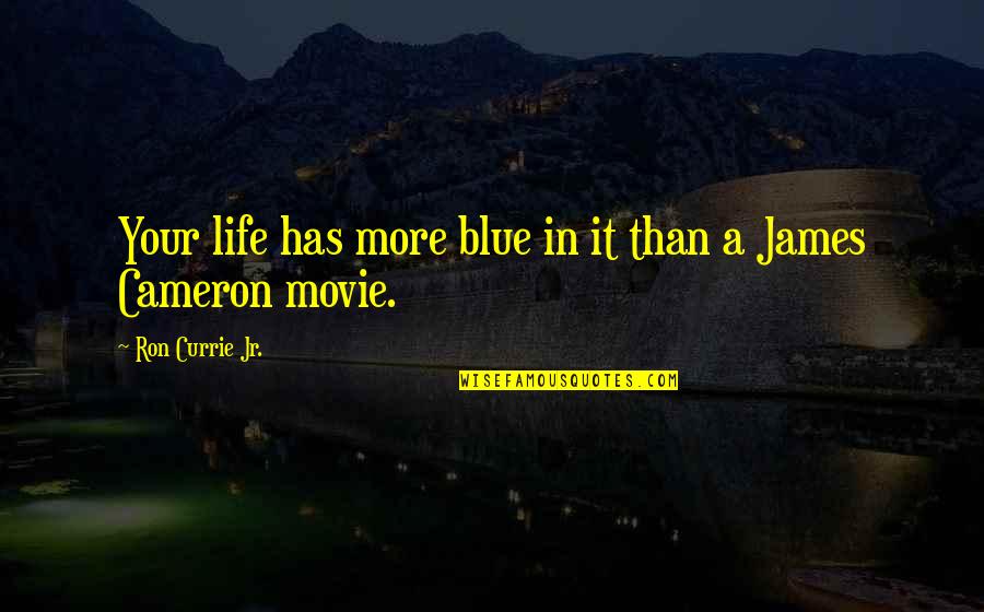 Harnish Brothers Quotes By Ron Currie Jr.: Your life has more blue in it than Harnish Brothers Quotes By Ron Currie Jr.: Your life has more blue in it than