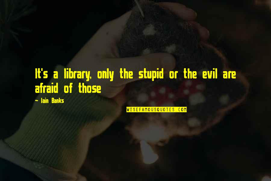 Harnish Performance Quotes By Iain Banks: It's a library, only the stupid or the