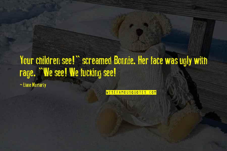 Harnish Performance Quotes By Liane Moriarty: Your children see!" screamed Bonnie. Her face was