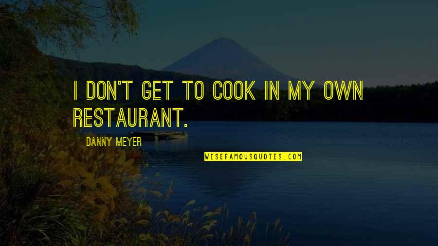 Harnsberger Octagon Quotes By Danny Meyer: I don't get to cook in my own Harnsberger Octagon Quotes By Danny Meyer: I don't get to cook in my own