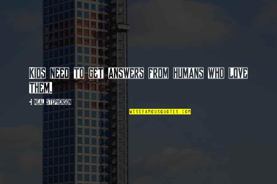 Harnsberger Octagon Quotes By Neal Stephenson: Kids need to get answers from humans who Harnsberger Octagon Quotes By Neal Stephenson: Kids need to get answers from humans who
